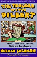 The Trouble With Dilbert: How Corporate Culture Gets the Last Laugh 1567511325 Book Cover