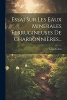 Essai Sur Les Eaux Min�rales Ferrugineuses De Charbonni�res... 2329167385 Book Cover