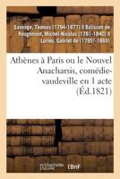 Athènes à Paris ou le Nouvel Anacharsis, comédie-vaudeville en 1 acte 2019636565 Book Cover