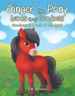 Ginger the Pony Learns about Goodness: Goodness is a Fruit of The Spirit 1489753850 Book Cover