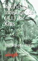 Artificial Intelligence (A.I.) for Kids: The Abiotic Brain 1549515683 Book Cover