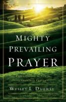 Mighty Prevailing Prayer: Experiencing the Power of Answered Prayer 0310338778 Book Cover