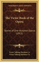 The Victor Book Of The Opera: Stories Of One-Hundred Operas (1913) 0548842965 Book Cover