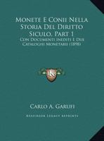 Monete E Conii Nella Storia Del Diritto Siculo, Part 1: Con Documenti Inediti E Due Cataloghi Monetarii (1898) 1160196516 Book Cover