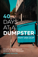 40 Days at a Dumpster: Finding Healing and Grace in the Garbage, Second Edition B0G7PSWGJT Book Cover