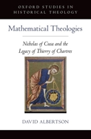 Mathematical Theologies: Nicholas of Cusa and the Legacy of Thierry of Chartres 0199989737 Book Cover