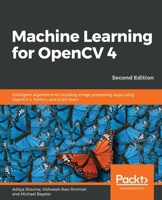 Machine Learning for OpenCV 4 : Intelligent Algorithms for Building Image Processing Apps Using OpenCV 4, Python, and Scikit-Learn, 2nd Edition 1789536308 Book Cover