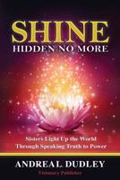 SHINE: Hidden No Longer : Sisters Light up the World Through Speaking Truth to P 1974088596 Book Cover