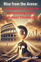 Rise from the Arena: A Gladiator's Guide to Overcoming Life's Greatest Challenges (Growth Mindset) B0DPY29DDD Book Cover