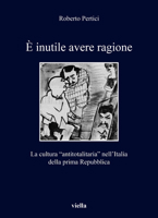 E Inutile Avere Ragione: La Cultura 'Antitotalitaria' Nell'italia Della Prima Repubblica 8833138194 Book Cover