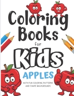 Coloring Books For Kids Apples With Fun Coloring Patterns And Shape Backgrounds: Coloring Book with Fun Creative and Imagination Inspiring Designs for Kids and Adults of All Ages. Great for Mindfulnes B084DGTYPH Book Cover
