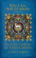 Why I Am Still a Catholic: From Ex-Catholic to Joyful Catholic 1545088292 Book Cover