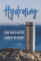 Hydrating: How Much Water Should You Drink: The Complete Guide To Hydration B09FS2VMVT Book Cover