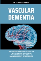 VASCULAR DEMENTIA: A comprehensive guide to uncovering effective management strategies B0C2S7N7K6 Book Cover