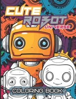 Cute Robot Universe: Kids and Adult Coloring Book B0CQQM98BQ Book Cover