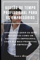 Gest�o de Tempo Profissional Para OS Empres�rios: Aprender a Gerir OS Seus Projectos Como Um Verdadeiro Empres�rio, Como Ser Mais Produtivo Na Empresa 1093975709 Book Cover