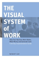 The Visual System of Work: Help Your Business Work Better, Make Money and Generate Cash: A 90 Day Implementation Guide 0979764505 Book Cover