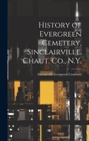 History of Evergreen Cemetery, Sinclairville, Chaut. Co., N.Y. 1021940801 Book Cover