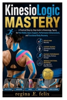 KinesioLogic Mastery: A Practical Step-by-Step Guide to Kinesiology Taping for Pain Relief, Injury Support, Performance Enhancement, and Functional Body Recovery B0GYLFJMDY Book Cover