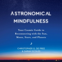 Astronomical Mindfulness Lib/E: Your Cosmic Guide to Reconnecting with the Sun, Moon, Stars, and Planets B09CRY35J9 Book Cover