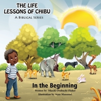 The Life Lessons of Chibu (A Biblical Series): In the Beginning 1736476602 Book Cover