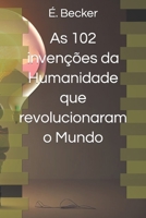 As 102 invenções da Humanidade que revolucionaram o Mundo B0C1J2JFQP Book Cover