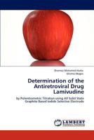 Determination of the Antiretroviral Drug Lamivudine: by Potentiometric Titration using All Solid State Graphite Based Iodide Selective Electrode 3846528773 Book Cover