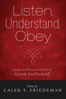 Listen, Understand, Obey: Essays on Hebrews in Honor of Gareth Lee Cockerill 1498278531 Book Cover