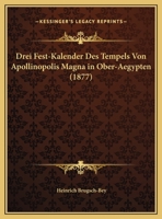 Drei Fest-Kalender Des Tempels Von Apollinopolis Magna In Ober-Aegypten (1877) 1160083142 Book Cover