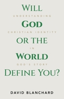 Will God or the World Define You?: Understanding Christian Identity in God’s Story B0CN2FF2V2 Book Cover