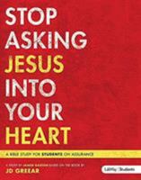 Stop Asking Jesus Into Your Heart - Teen Bible Study Book 1430039744 Book Cover