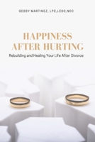 Happiness After Hurting: Rebuilding and Healing Your Life After Divorce 0974693995 Book Cover