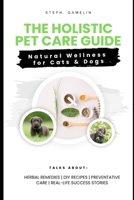 The Holistic Pet Care Guide : Natural Wellness for Cats and Dogs B0CHL954Q5 Book Cover