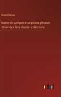 Notice de quelques inscriptions grecques observées dans diverses collections 3385052424 Book Cover