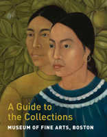 Museum of Fine Arts, Boston: A Guide to the Collections 0878468625 Book Cover