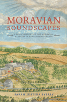 Moravian Soundscapes: A Sonic History of the Moravian Missions in Early Pennsylvania 0253047692 Book Cover