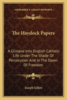 The Haydock Papers: A Glimpse Into English Catholic Life Under the Shade of Persecution and in the Dawn of Freedom - Primary Source Editio 0548290334 Book Cover