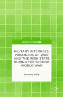 Military Internees, Prisoners of War and the Irish State during the Second World War 1137446013 Book Cover