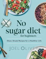 NO SUGAR DIET FOR BEGINNERS: Crush Cravings, Boost Energy, and Transform Your Health with Delicious, Guilt-Free Recipes! B0F25WS2D3 Book Cover