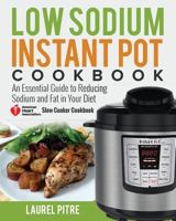 Low Sodium Instant Pot Cookbook: An Essential Guide to Reducing Sodium and Fat in Your Diet (American Heart Association Slow Cooker Cookbook) 1720916756 Book Cover