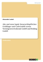 Alte und neue legale Steuerschlupflöcher. Goldfinger und Cash-GmbH versus Vermögensverwaltende GmbH und Holding GmbH 3346233367 Book Cover