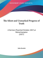 The Silent And Unmarked Progress Of Truth: A Sermon... 1104329484 Book Cover