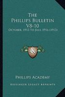 The Phillips Bulletin V8-10: October, 1913 To July, 1916 1120914566 Book Cover