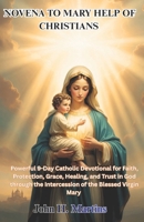 NOVENA TO MARY HELP OF CHRISTIANS: Powerful 9-Day Catholic Devotional for Faith, Protection, Grace, Healing, and Trust in God through the Intercession of the Blessed Virgin Mary B0GZZHBHVG Book Cover