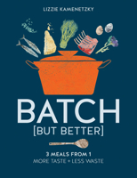 Batch But Better: 3 Meals From 1: More Taste + Less Waste 0857839462 Book Cover