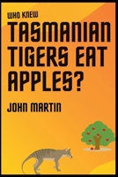 Who Knew Tasmanian Tigers Eat Apples! 1393483798 Book Cover