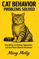 Cat Behavior Problems Solved: The Complete Guide to Stop Biting, Scratching, Aggression, and Bad Habits Without Punishment (The Cat Mastery Series) B0GWSKX78T Book Cover