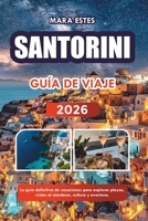 SANTORINI GUÍA DE VIAJE 2026: La guía definitiva de vacaciones para explorar playas, vistas al atardecer, cultura y aventura. (Spanish Edition) B0GL8PXVHX Book Cover