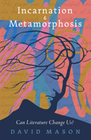 Incarnation & Metamorphosis: Can Literature Change Us? 1589881729 Book Cover