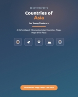 Countries of Asia for Young Explorers: A Kid's Atlas of 24 Amazing Asian Countries — Flags, Maps, and Fun Facts B0H8J29DRJ Book Cover